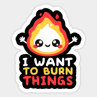 I want to burn things Sticker